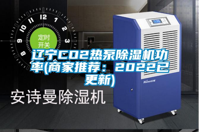 遼寧CO2熱泵除濕機(jī)功率(商家推薦：2022已更新)