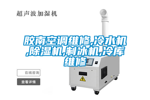 膠南空調(diào)維修,冷水機(jī),除濕機(jī),制冰機(jī),冷庫維修