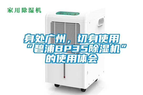 身處廣州，切身使用“碧浦BP35除濕機”的使用體會