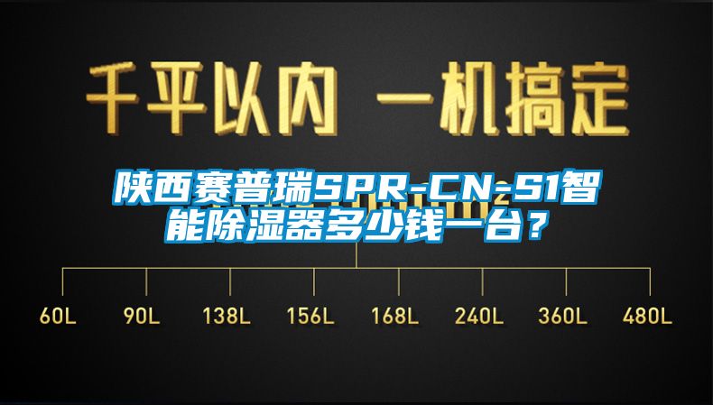 陜西賽普瑞SPR-CN-S1智能除濕器多少錢一臺(tái)？