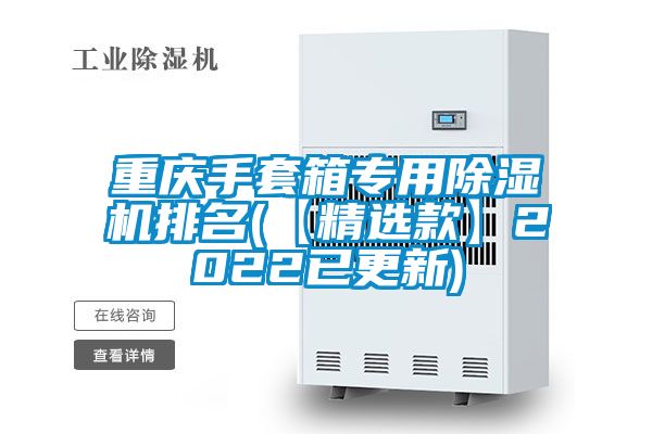 重慶手套箱專用除濕機(jī)排名(【精選款】2022已更新)