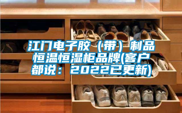 江門電子膠（帶）制品恒溫恒濕柜品牌(客戶都說：2022已更新)