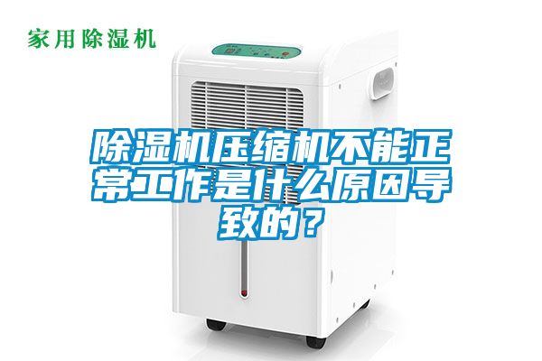 除濕機(jī)壓縮機(jī)不能正常工作是什么原因?qū)е碌模?></div>
								<div   id=