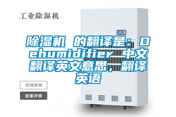 除濕機(jī) 的翻譯是：Dehumidifier 中文翻譯英文意思，翻譯英語