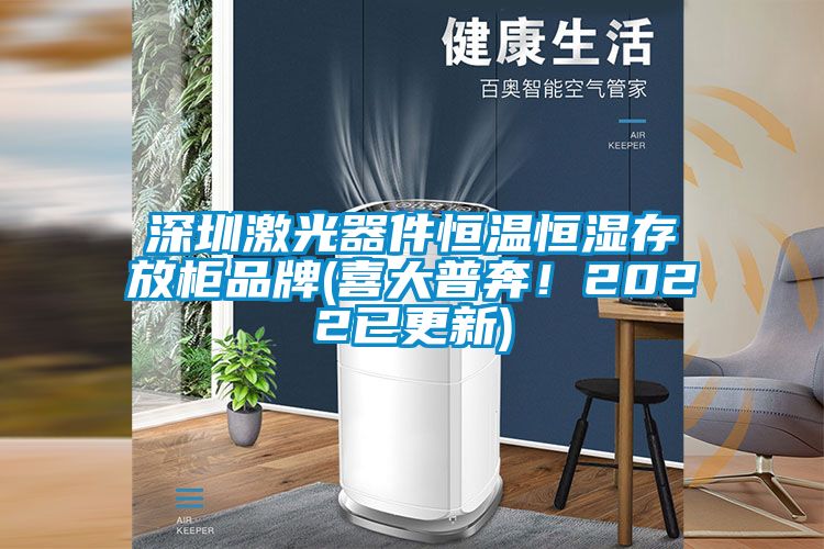 深圳激光器件恒溫恒濕存放柜品牌(喜大普奔！2022已更新)