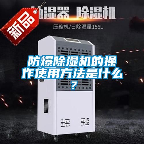 防爆除濕機(jī)的操作使用方法是什么？