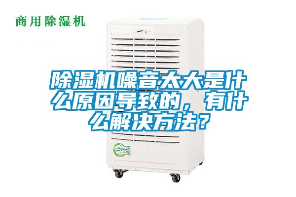 除濕機噪音太大是什么原因導致的，有什么解決方法？