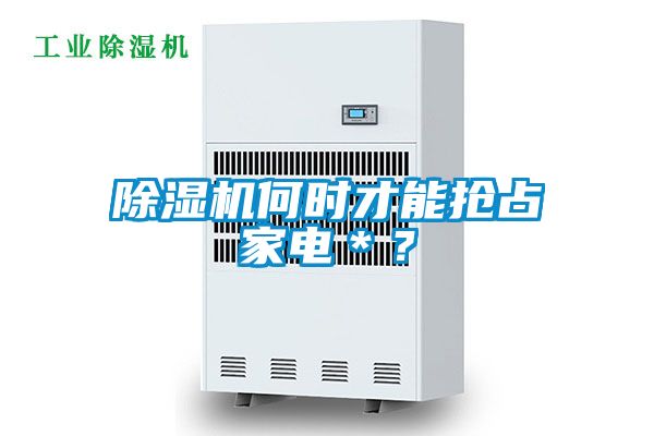 除濕機(jī)何時才能搶占家電＊？