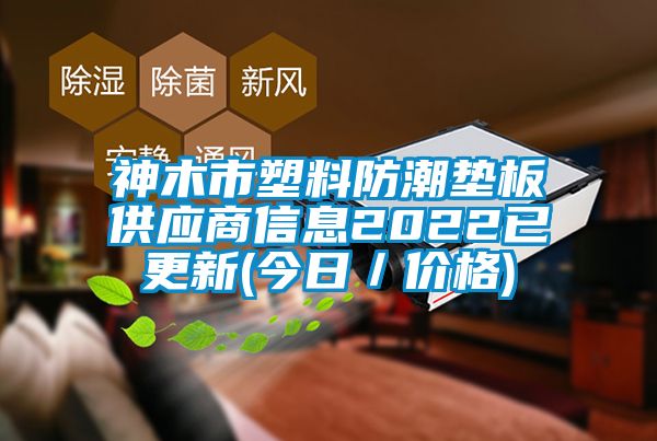 神木市塑料防潮墊板供應(yīng)商信息2022已更新(今日／價(jià)格)