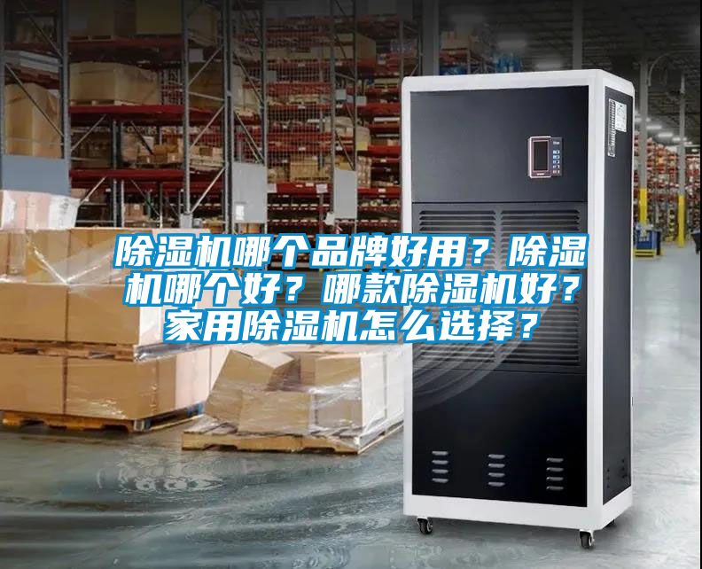 除濕機哪個品牌好用？除濕機哪個好？哪款除濕機好？家用除濕機怎么選擇？