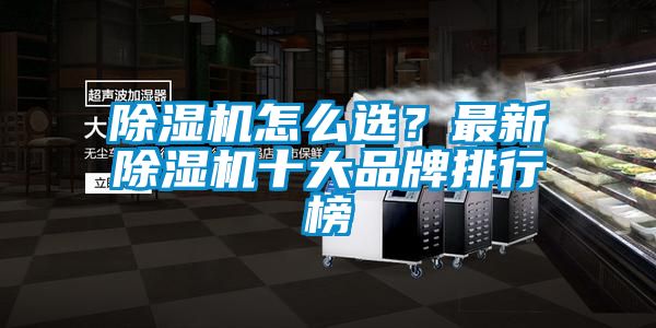 除濕機(jī)怎么選？最新除濕機(jī)十大品牌排行榜