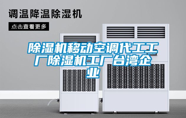 除濕機移動空調(diào)代工工廠除濕機工廠臺灣企業(yè)