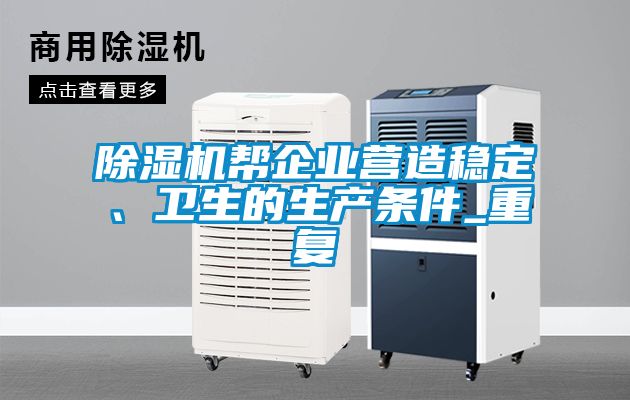 除濕機幫企業(yè)營造穩(wěn)定、衛(wèi)生的生產(chǎn)條件_重復(fù)