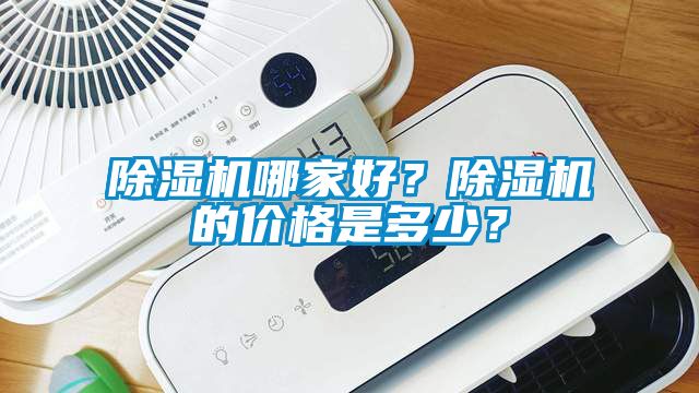 除濕機哪家好？除濕機的價格是多少？