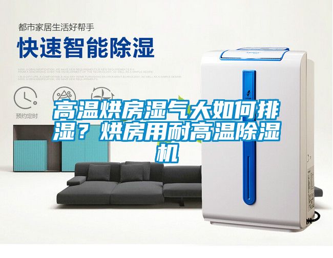 高溫烘房濕氣大如何排濕？烘房用耐高溫除濕機